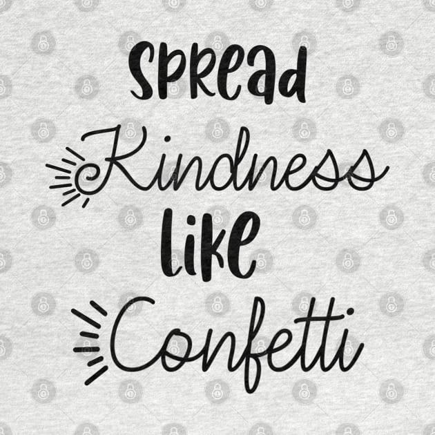 Spread kindness like confetti by Quirkypieces